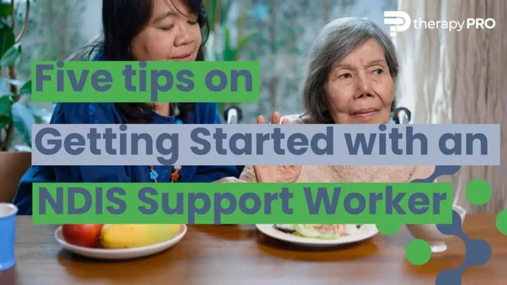 Tips on getting started with a NDIS support worker from therapy pro