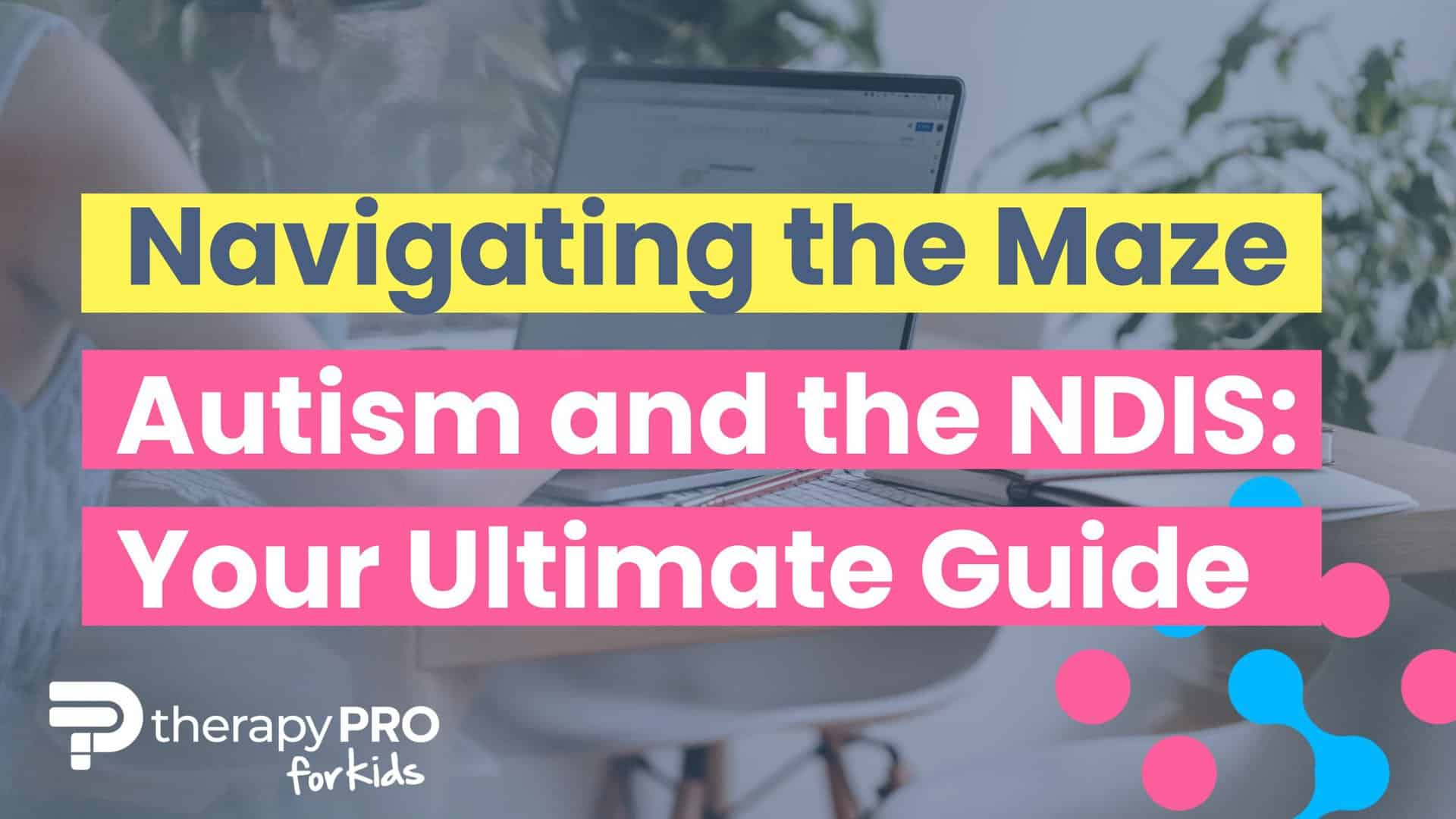 Navigating the Maze Autism and the NDIS Therapy Pro