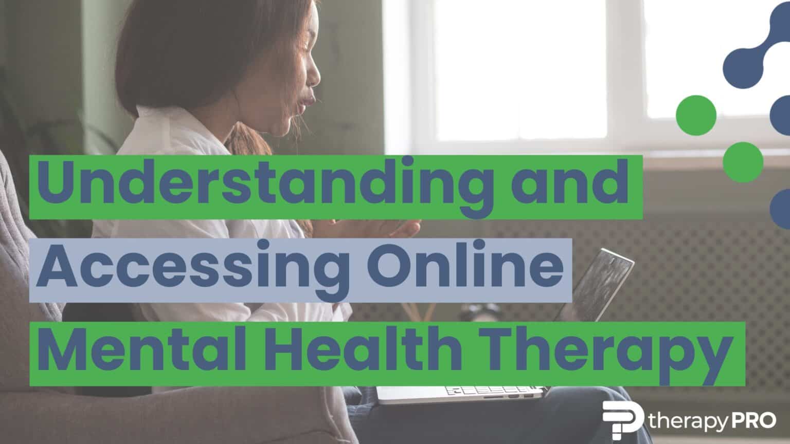 Understanding and Accessing Online Mental Health Therapy Therapy Pro